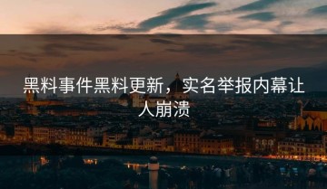 黑料事件黑料更新，实名举报内幕让人崩溃